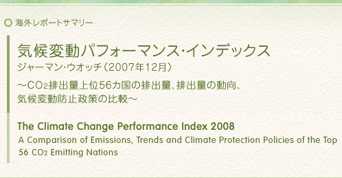 海外レポートサマリー：気候変動パフォーマンス・インデックス：ジャーマン・ウオッチ（2007年12月）　〜CO2排出量上位56カ国の排出量、排出量の動向、気候変動防止政策の比較〜 The Climate Change Performance Index 2008  A Comparison of Emissions, Trends and Climate Protection Policies of the Top 56 CO2 Emitting Nations