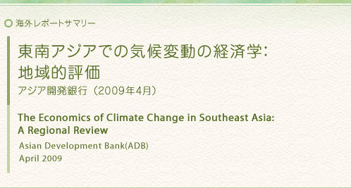 海外レポートサマリー：東南アジアでの気候変動の経済学：地域的評価：アジア開発銀行（2009年4月）　The Economics of Climate Change in Southeast Asia：A Regional Review : Asian Development Bank(ADB) April 2009