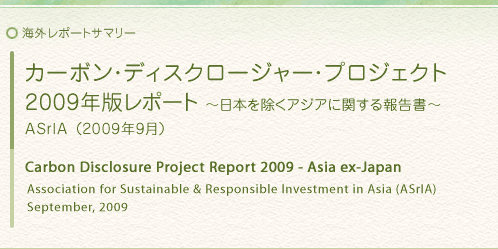海外レポートサマリー：カーボン・ディスクロージャー・プロジェクト2009年版レポート〜日本を除くアジアに関する報告書〜：ASrIA（2009年9月）Carbon Disclosure Project Report 2009 - Asia ex-Japan：Association for Sustainable & Responsible Investment in Asia, (September,2009)