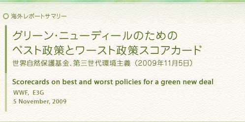 海外レポートサマリー：グリーン・ニューディールのためのベスト政策とワースト政策スコアカード：世界自然保護基金（ＷＷＦ）、第三世代環境主義（Ｅ３Ｇ）（2009年11月5日）Scorecards on best and worst policies for a green new deal：ＷＷＦ, Ｅ３Ｇ (5 November,2009)